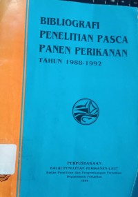 Bibliografi Penelitian Pasca Panen Perikanan Tahun 1988-1992